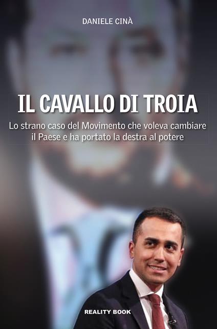 Il cavallo di Troia. Lo strano caso del movimento che voleva cambiare il Paese e ha portato la destra al potere - Daniele Cinà - copertina
