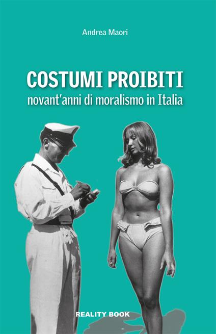 Costumi proibiti. Novant'anni di moralismo in Italia - Andrea Maori - copertina