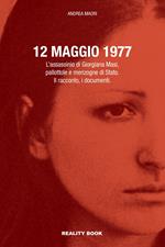 12 maggio 1977. L'assassinio di Giorgiana Masi, pallottole e menzogne di Stato. Il racconto, i documenti