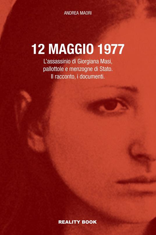 12 maggio 1977. L’assassinio di Giorgiana Masi, pallottole e menzogne di Stato. Il racconto, i documenti - Andrea Maori - copertina