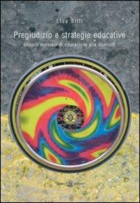 Pregiudizio e strategie educative. Piccolo manuale di educazione alla diversità - Elda Billi - copertina