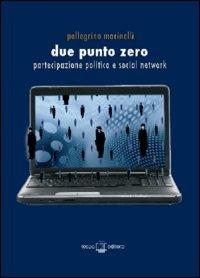 Due punto zero. Partecipazione politica e social network - Pellegrino Marinelli - copertina