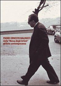 Padre Ernesto Balducci dalla «Messa degli artisti» all'arte contemporanea - Andrea Cecconi,Claudio Giannini - copertina