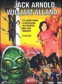 Jack Arnold, William Alland e il grande cinema di fantascienza dell'Universal negli anni Cinquanta - Luigi Cozzi - copertina