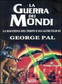 La guerra dei mondi. La macchina del tempo e gli altri film di George Pal - Luigi Cozzi - copertina