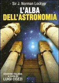 L' alba dell'astronomia. Studio del culto nei templi e della mitologia degli antichi egizi - J. Norman Lockyer - copertina