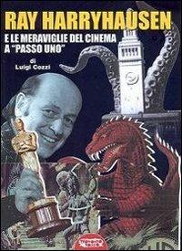 Ray Harryhausen e le meraviglie del cinema a «passo uno» - Luigi Cozzi - copertina