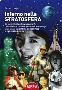 Inferno nella stratosfera. Gli Uomini H, i funghi antropomorfi, i Misteriani, le creature gassose ed altri mostri semi-umani nel cinema apocalittico di Inoshiro Honda - Peter Isaja - ebook