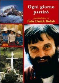 Ogni giorno partirò. Pensieri e testimonianze su padre Daniele Badiali nel decimo anniversario della morte - copertina