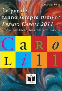 Le parole fanno sempre rumore. Premio Caroli 2011, racconti e poesie - copertina