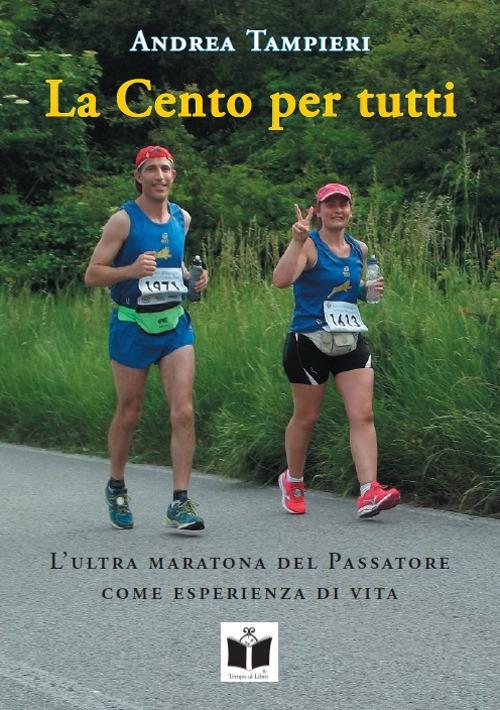 La cento per tutti. L'ultra maratona del Passatore come esperienza di vita - Andrea Tampieri - copertina