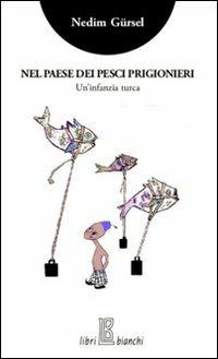 Nel paese dei pesci prigionieri. Un'infanzia turca - Nedim Gürsel - copertina