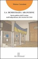 La democrazia arancione. Storia politica dell'Ucraina dall'indipendenza alle elezioni del 2010
