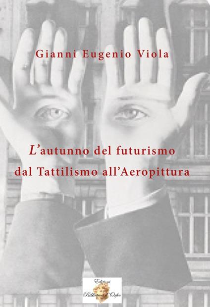 L' autunno del futurismo. Dal tattilismo all'aeropittura - Gianni Eugenio Viola - copertina