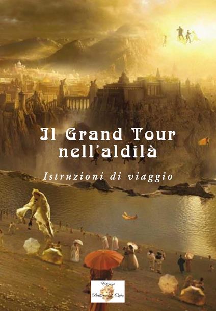 Il Grand Tour nell'aldilà. Istruzioni di viaggio - copertina