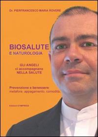 Biosalute e naturologia. Prevenzione e benessere: metafore, appagamento, comodità - Pierfrancesco M. Rovere - copertina