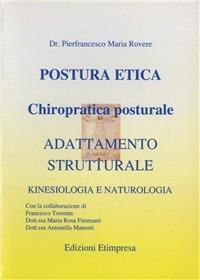 Postura etica. Chiropratica posturale. Adattamento strutturale kinesiologia e naturologia - Pierfrancesco M. Rovere - copertina