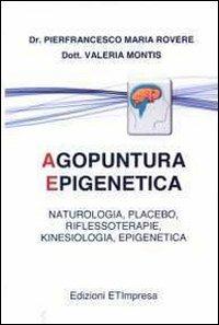 Agopuntura epigenetica. Naturologia, placebo, riflessoterapia, kinesiologia, epigenetica - Pierfrancesco M. Rovere,Valeria Montis - copertina