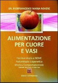 Alimentazione per cuori e vasi. Coronarologia e NEMC, naturologia epigenetica e medicina comportamentale - Pierfrancesco M. Rovere - copertina