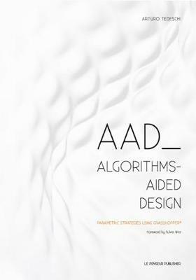 AAD Algorithms-Aided Design. Parametric strategies using grasshopper - Arturo Tedeschi - copertina