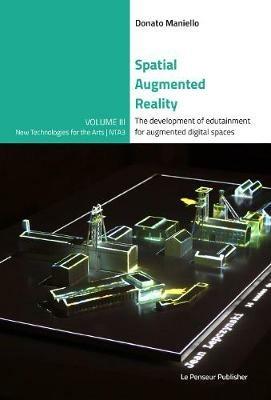 Spatial Augmented Reality. The development of edutainment for augmented digital spaces. Ediz. integrale - Donato Maniello - copertina