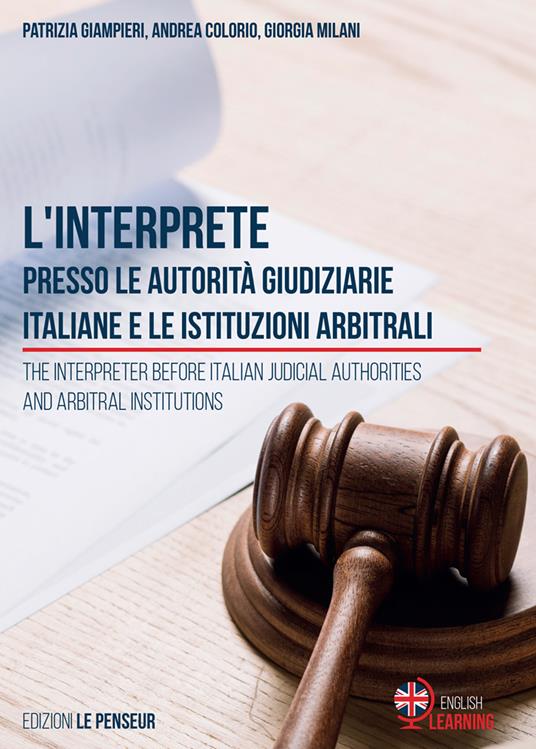L'interprete presso le autorità giudiziarie italiane e le istituzioni arbitrali-The Interpreter before Italian Judicial Authorities and Arbitral Institutions - Patrizia Giampieri,Andrea Colorio,Giorgia Milani - copertina
