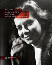 La breve vita dell'ebrea Felice Schragenheim (Berlino 1922-Bergen-Belsen 1945). Ediz. italiana e tedesca - Erica Fischer - copertina