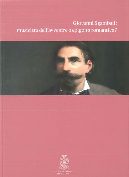 Giovanni Sgambati: musicista dell'avvenire o epigono romantico? - copertina