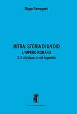 Mitra. Storia di un Dio. L'impero romano. Vol. 2: Il mitraismo in età imperiale