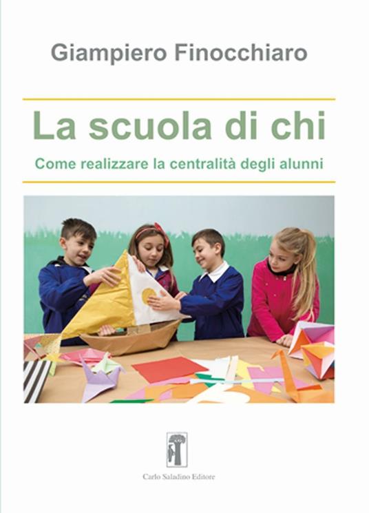 La scuola di chi. Come realizzare la centralità degli alunni - Giampiero Finocchiaro - copertina