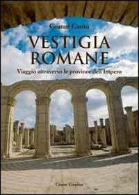 Vestigia romane. Viaggio attraverso le province dell'impero - Gianni Cantù - copertina
