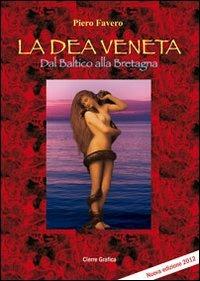 La dea veneta. Dal Baltico alla Bretagna - Piero Favero - copertina