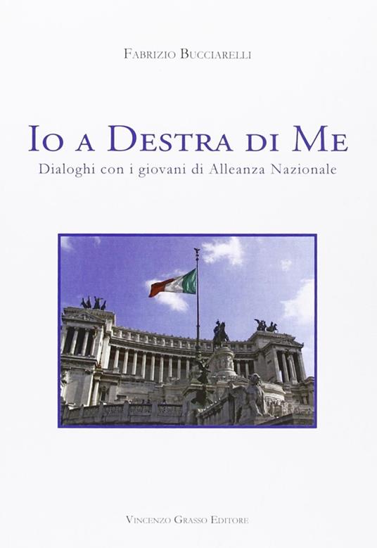 Io a destra di me. Dialoghi con i giovani di Alleanza Nazionale - Fabrizio Bucciarelli - copertina