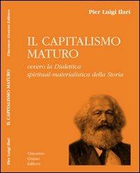Il capitalismo maturo ovvero la dialettica spiritual-materialistica della storia - Pier L. Ilari - copertina