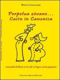 Perpetua zòvane... Casìn in canonica. Commedia brillante in tre atti in lingua veneta popolana - Dante Callegari - copertina