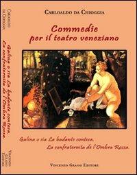 Commedie per il teatro veneziano: Galina o sia la badante contesa-La confraternita de l'Ombra Rossa - Carloaldo da Chioggia - copertina