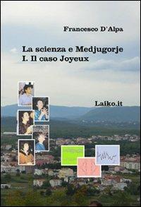La scienza e Medjugorje. Vol. 1: Il caso Joyeux. - Francesco D'Alpa - copertina