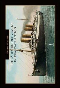 L' età d'oro dei viaggi in transatlantico. Ediz. illustrata - Gerard Piouffre - copertina