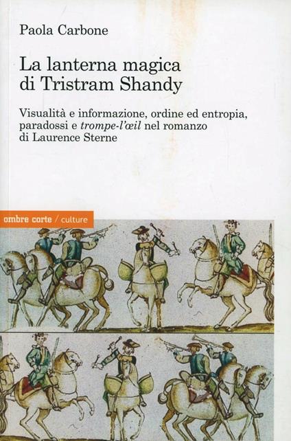 La lanterna magica di Tristram Shandy. Visibilità e informazione, ordine ed entropia, paradossi e trompe-l'oeil nel romanzo di Laurence Sterne - Paola Carbone - copertina
