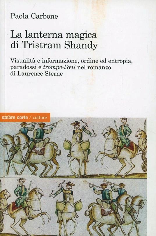 La lanterna magica di Tristram Shandy. Visibilità e informazione, ordine ed entropia, paradossi e trompe-l'oeil nel romanzo di Laurence Sterne - Paola Carbone - copertina