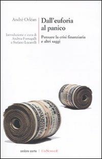 Dall'euforia al panico. Pensare la crisi finanziaria e altri saggi - André Orléan - copertina