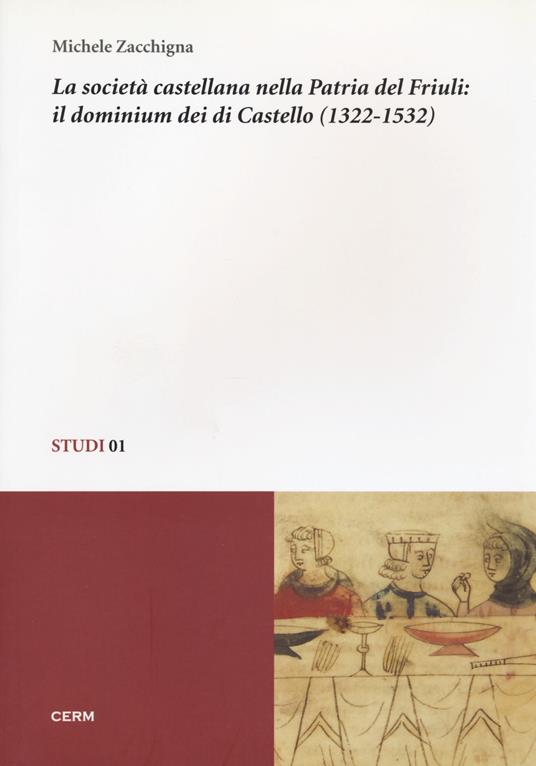 La società castellana nella patria del Friuli: il dominium dei di Castello (1322-1532) - Michele Zacchigna - copertina