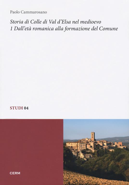 Storia di Colle di Val d'Elsa nel Medioevo. Vol. 1: Dall'età romanica alla formazione del Comune - Paolo Cammarosano - copertina