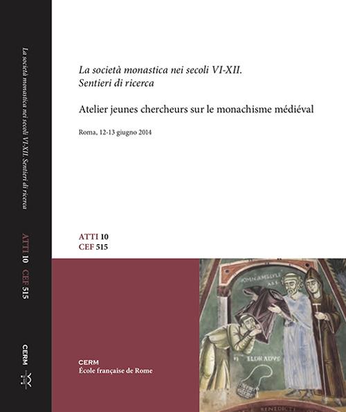 La società monastica nei secoli VI-XII. Sentieri di ricerca. Atelier jeunes chercheurs sur le monachisme médiéval (Roma, 12-13 giugno 2014) - copertina