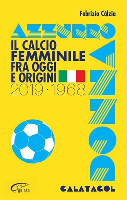 Azzurro donna. Il calcio femminile fra oggi e origini. 2019-1968 - Fabrizio Calzia - copertina