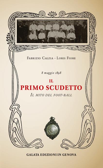 Il primo scudetto. Il mito del foot-ball - Fabrizio Càlzia,Loris Davide Fiore - copertina