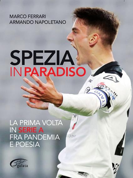 Spezia in paradiso. La prima volta in serie A tra pandemia e poesia - Marco Ferrari,Armando Napoletano - copertina