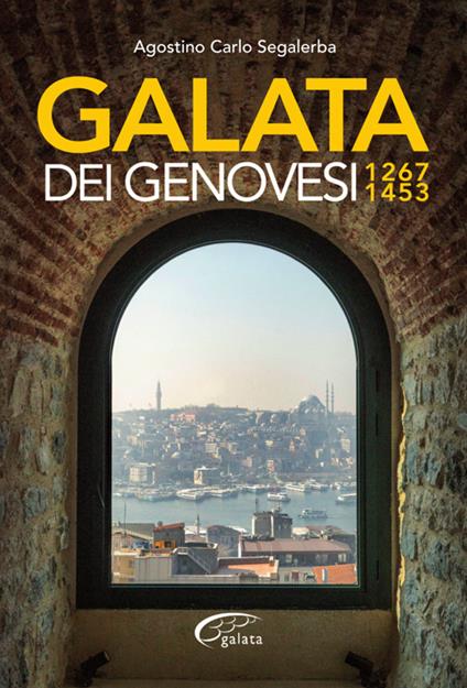 Galata dei Genovesi. 1267-1453 - Agostino Carlo Segalerba - copertina
