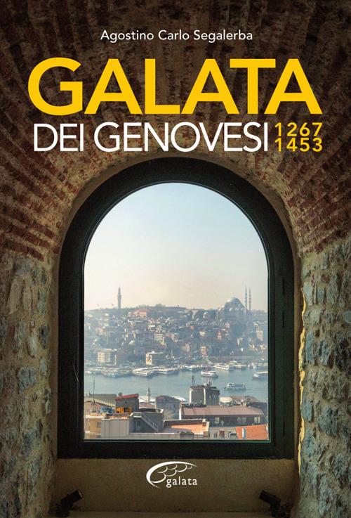 Galata dei Genovesi. 1267-1453 - Agostino Carlo Segalerba - copertina