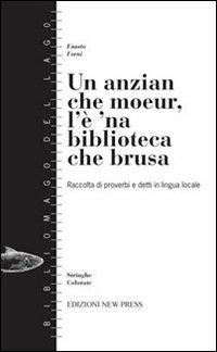 Un anzian che moeur, l'è 'na biblioteca che brusa. (Raccolta di proverbi e detti in lingua locale) - Fausto Forni - copertina